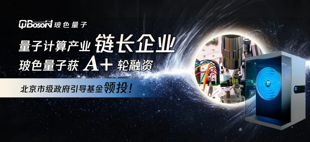 北京市级政府引导基金领投！量子计算产业链长企业玻色量子获A+轮融资