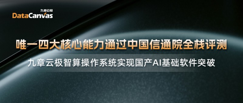 唯一四大核心能力通过中国信通院全栈评测，九章云极智算操作系统实现国产AI基础软件突破